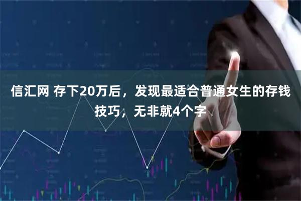 信汇网 存下20万后，发现最适合普通女生的存钱技巧，无非就4个字