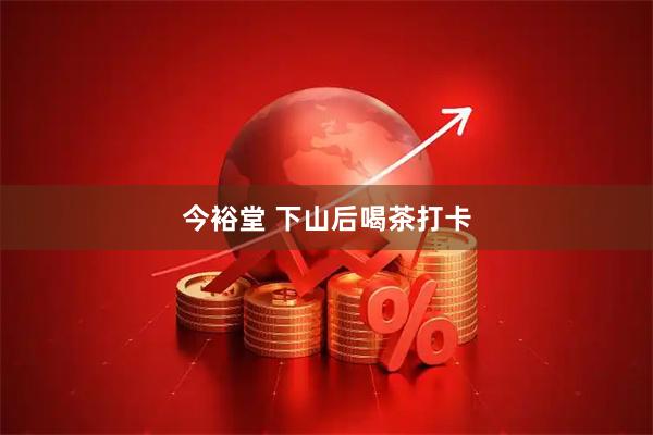 今裕堂 下山后喝茶打卡